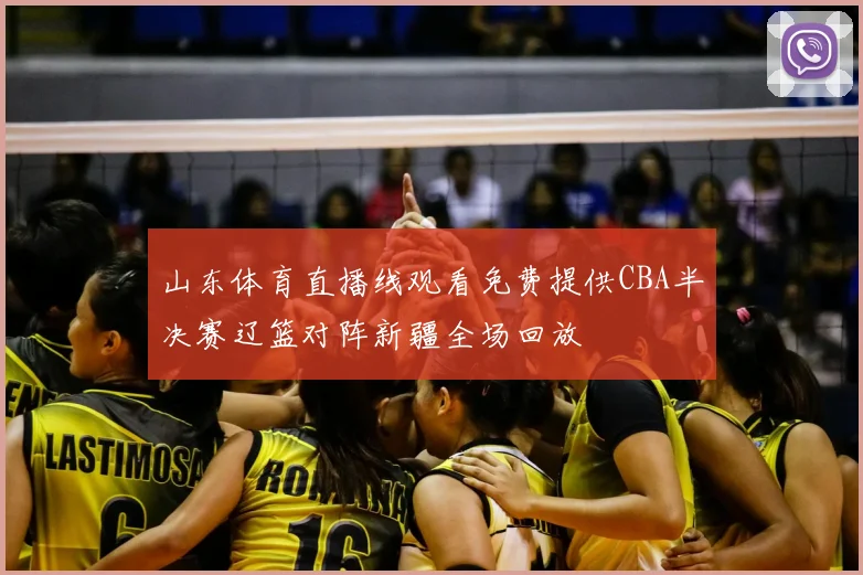 山东体育直播线观看免费提供CBA半决赛辽篮对阵新疆全场回放