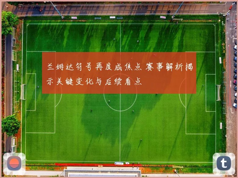 兰姆达符号再度成焦点 赛事解析揭示关键变化与后续看点