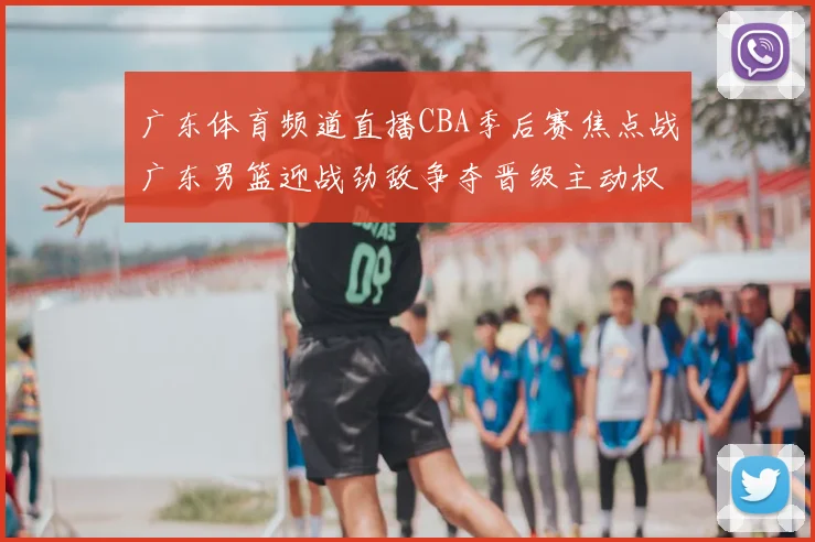 广东体育频道直播CBA季后赛焦点战广东男篮迎战劲敌争夺晋级主动权