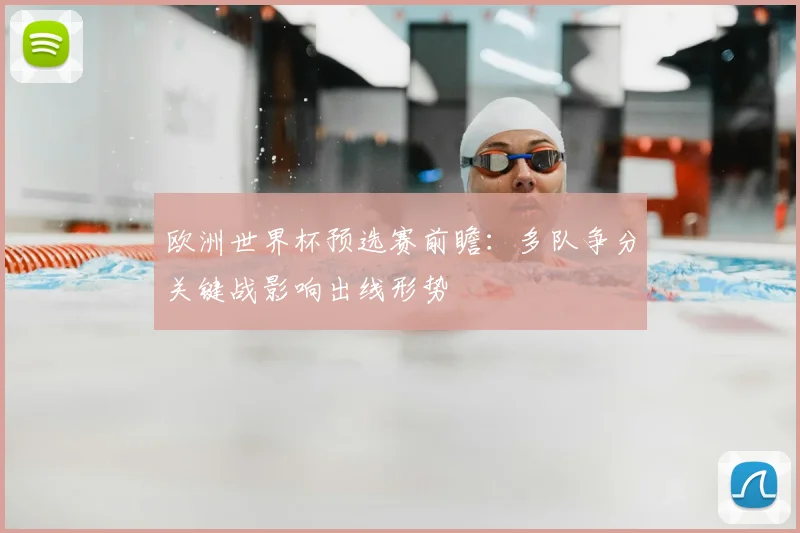 欧洲世界杯预选赛前瞻：多队争分关键战影响出线形势