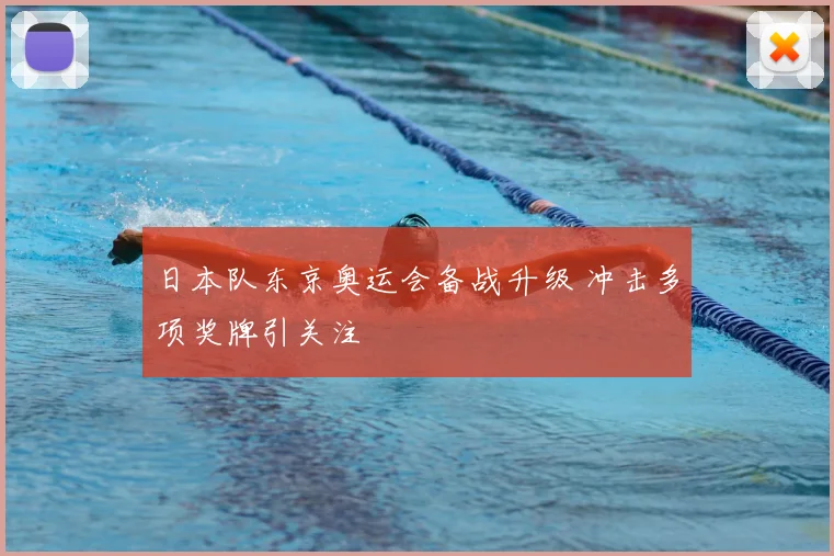 日本队东京奥运会备战升级 冲击多项奖牌引关注