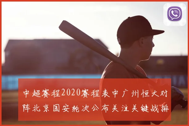 中超赛程2020赛程表中广州恒大对阵北京国安轮次公布关注关键战排期与积分影响