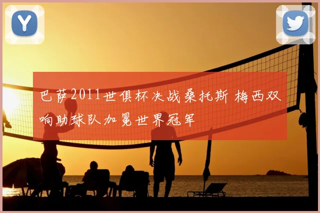 巴萨2011世俱杯决战桑托斯 梅西双响助球队加冕世界冠军