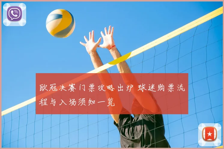 欧冠决赛门票攻略出炉 球迷购票流程与入场须知一览